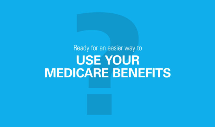 Ready for an easier way to USE YOUR MEDICARE BENEFITS